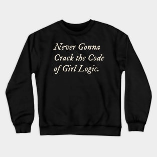 Never Gonna Crack the Code of Girl Logic Crewneck Sweatshirt